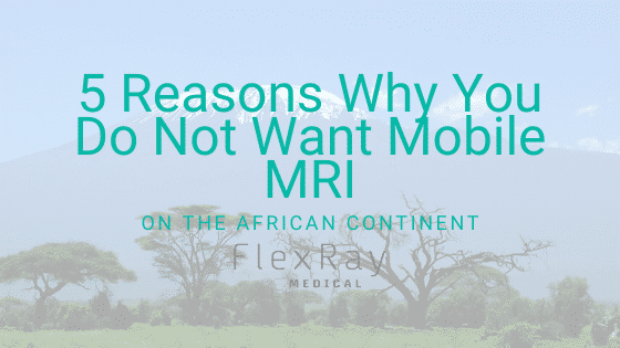 5 Reasons Why You Do Not Want a Mobile MRI